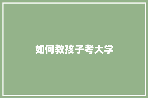 如何教孩子考大学 未命名