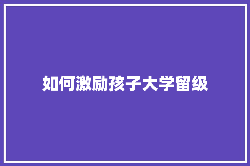 如何激励孩子大学留级