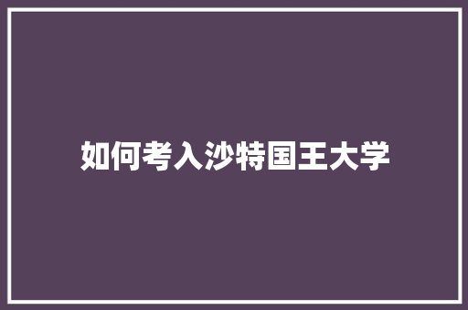 如何考入沙特国王大学