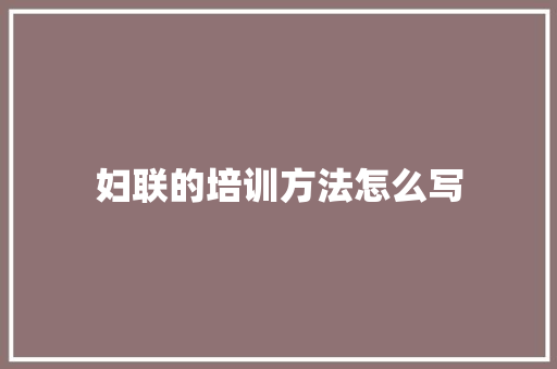 妇联的培训方法怎么写 未命名