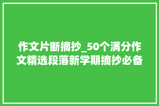 作文片断摘抄_50个满分作文精选段落新学期摘抄必备