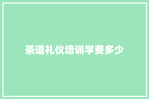 茶道礼仪培训学费多少 未命名