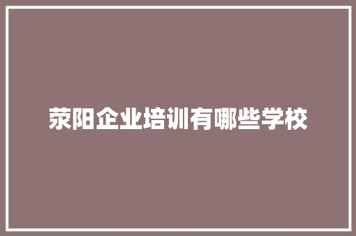 荥阳企业培训有哪些学校 未命名