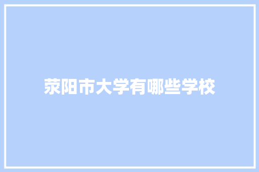 荥阳市大学有哪些学校