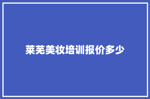 莱芜美妆培训报价多少 未命名