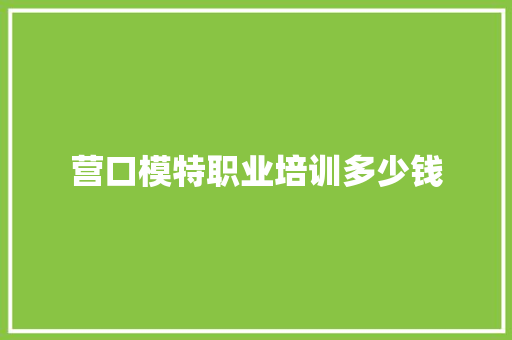 营口模特职业培训多少钱