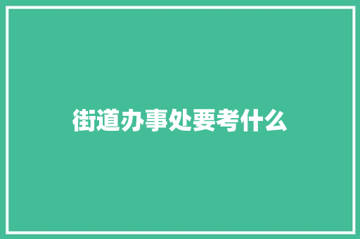 街道办事处要考什么 未命名