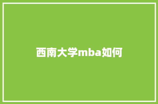 西南大学mba如何