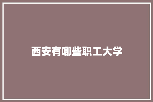 西安有哪些职工大学