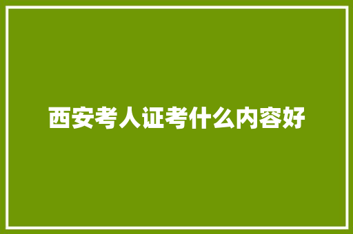 西安考人证考什么内容好