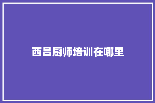 西昌厨师培训在哪里