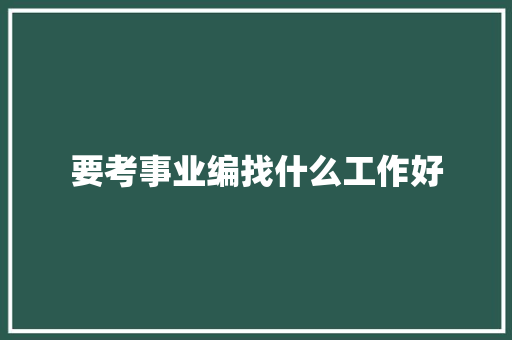 要考事业编找什么工作好