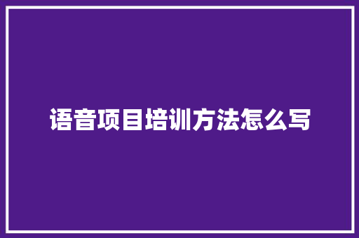 语音项目培训方法怎么写 未命名