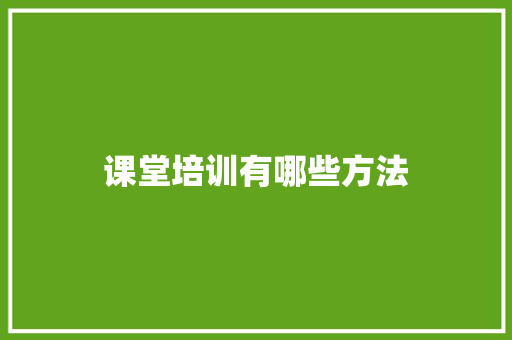 课堂培训有哪些方法 未命名