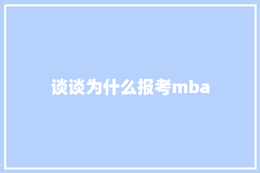 谈谈为什么报考mba