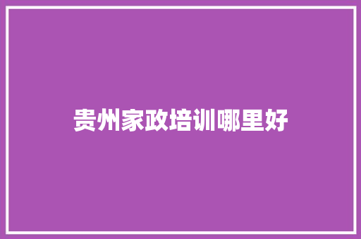 贵州家政培训哪里好