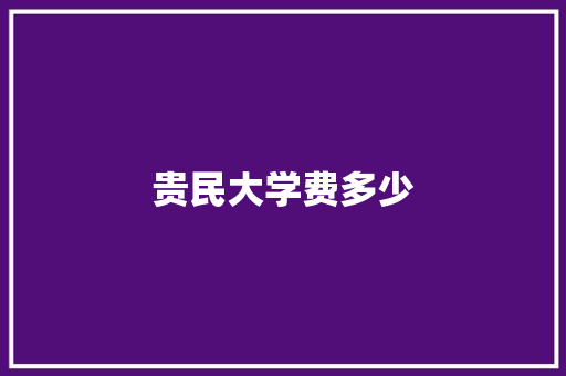 贵民大学费多少 未命名