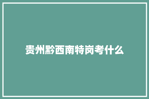 贵州黔西南特岗考什么