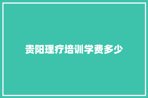 贵阳理疗培训学费多少