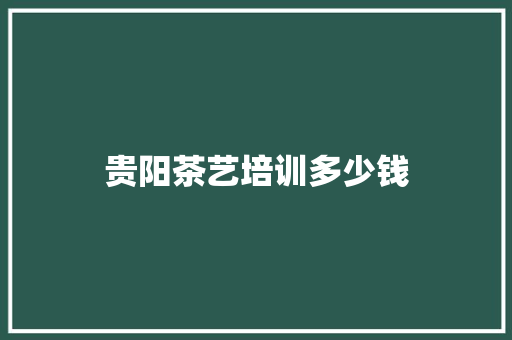 贵阳茶艺培训多少钱 未命名