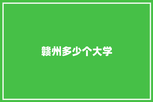 赣州多少个大学 未命名