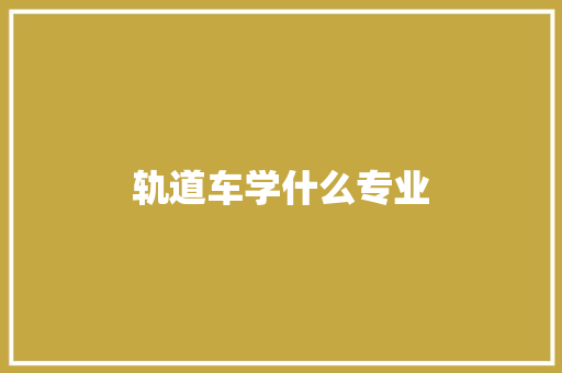 轨道车学什么专业