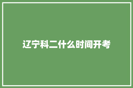 辽宁科二什么时间开考 未命名