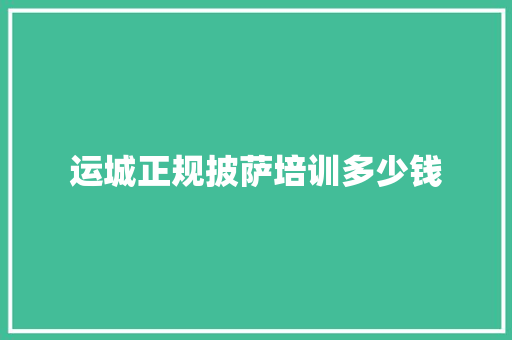 运城正规披萨培训多少钱