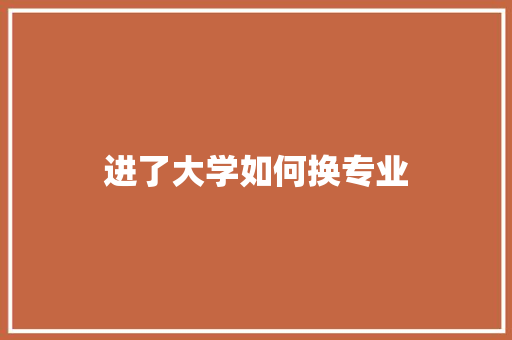 进了大学如何换专业 未命名