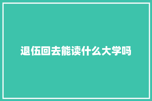 退伍回去能读什么大学吗 未命名