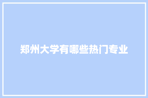 郑州大学有哪些热门专业