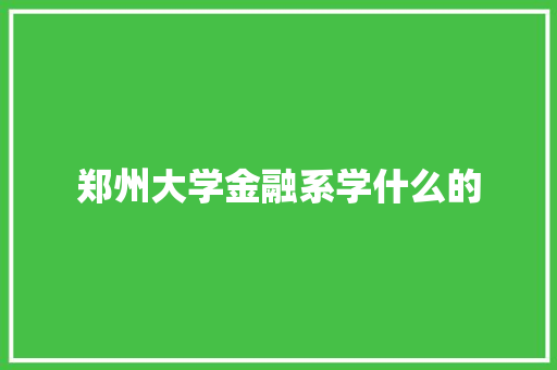 郑州大学金融系学什么的