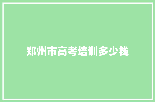 郑州市高考培训多少钱 未命名