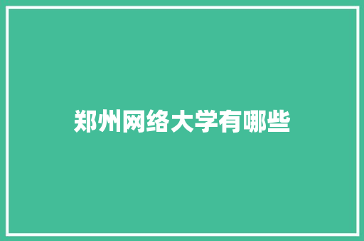 郑州网络大学有哪些 未命名