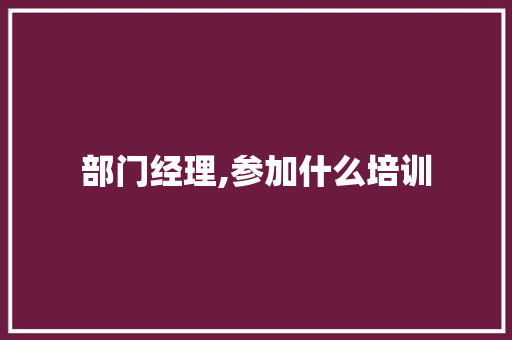 部门经理,参加什么培训 未命名