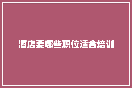 酒店要哪些职位适合培训