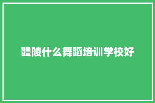 醴陵什么舞蹈培训学校好 未命名