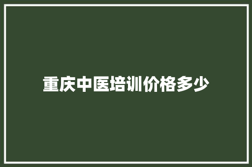 重庆中医培训价格多少 未命名