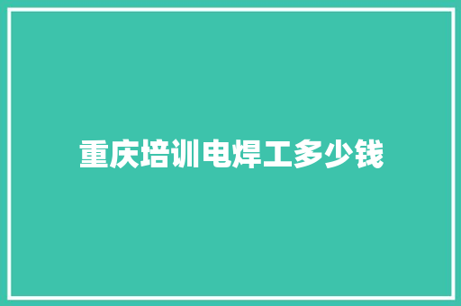 重庆培训电焊工多少钱