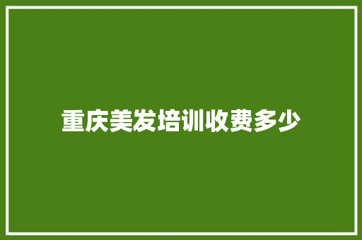 重庆美发培训收费多少 未命名