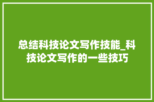 总结科技论文写作技能_科技论文写作的一些技巧