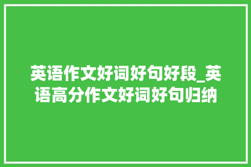 英语作文好词好句好段_英语高分作文好词好句归纳