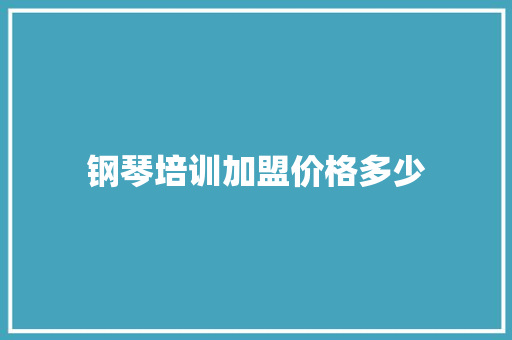 钢琴培训加盟价格多少