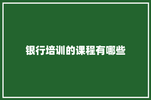 银行培训的课程有哪些