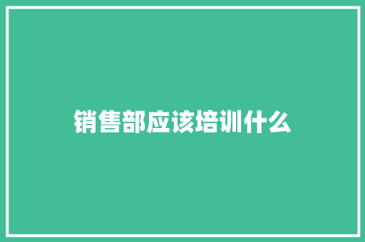 销售部应该培训什么 未命名