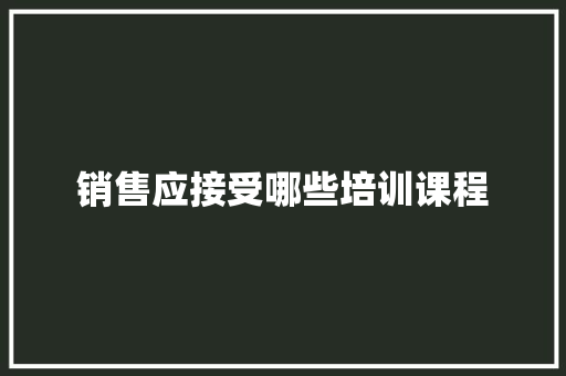 销售应接受哪些培训课程