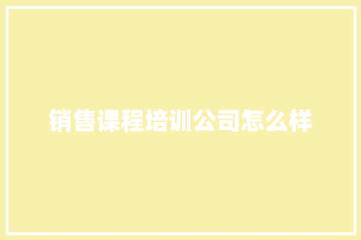 销售课程培训公司怎么样