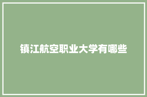 镇江航空职业大学有哪些 未命名