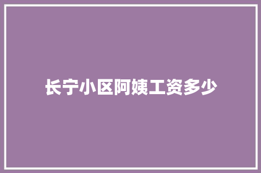 长宁小区阿姨工资多少