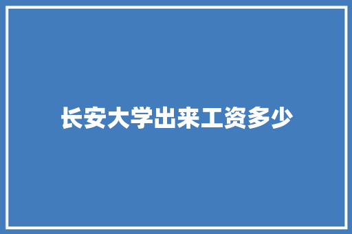 长安大学出来工资多少